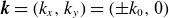 bold italic k equals left parenthesis k Subscript x Baseline comma k Subscript y Baseline right parenthesis equals left parenthesis plus or minus k 0 comma 0 right parenthesis