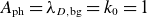upper A Subscript normal p normal h Baseline equals lamda Subscript upper D comma normal b normal g Baseline equals k 0 equals 1