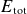 upper E Subscript normal t normal o normal t