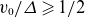v 0 divided by upper Delta greater than or slanted equals 1 divided by 2