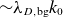 tilde lamda Subscript upper D comma normal b normal g Baseline k 0