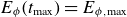 upper E Subscript phi Baseline left parenthesis t Subscript normal m normal a normal x Baseline right parenthesis equals upper E Subscript phi comma normal m normal a normal x