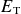 upper E Subscript normal upper T
