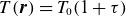upper T left parenthesis bold italic r right parenthesis equals upper T 0 left parenthesis 1 plus tau right parenthesis