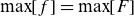 max left bracket f right bracket equals max left bracket upper F right bracket