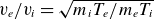 v Subscript e Baseline divided by v Subscript i Baseline equals StartRoot m Subscript i Baseline upper T Subscript e Baseline divided by m Subscript e Baseline upper T Subscript i Baseline EndRoot