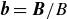 bold italic b equals bold italic upper B divided by upper B