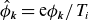 ModifyingAbove phi With caret Subscript bold italic k Baseline equals normal e phi Subscript bold italic k Baseline divided by upper T Subscript i