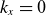 k Subscript x Baseline equals 0