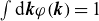 integral normal d bold italic k phi left parenthesis bold italic k right parenthesis equals 1
