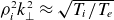rho Subscript i Superscript 2 Baseline k Subscript up tack Superscript 2 Baseline almost equals StartRoot upper T Subscript i Baseline divided by upper T Subscript e Baseline EndRoot