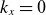 k Subscript x Baseline equals 0
