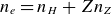 n Subscript e Baseline equals n Subscript upper H Baseline plus upper Z n Subscript upper Z