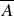 upper A overbar