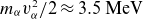 m Subscript alpha Baseline v Subscript alpha Superscript 2 Baseline divided by 2 almost equals 3.5 MeV