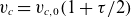 v Subscript c Baseline equals v Subscript c comma 0 Baseline left parenthesis 1 plus tau divided by 2 right parenthesis