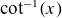 cotangent Superscript negative 1 Baseline left parenthesis x right parenthesis