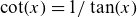 cotangent left parenthesis x right parenthesis equals 1 divided by tangent left parenthesis x right parenthesis