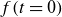 f left parenthesis t equals 0 right parenthesis