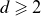 d greater than or slanted equals 2