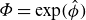upper Phi equals exp left parenthesis ModifyingAbove phi With caret right parenthesis