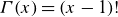 upper Gamma left parenthesis x right parenthesis equals left parenthesis x minus 1 right parenthesis factorial