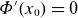 upper Phi prime left parenthesis x 0 right parenthesis equals 0