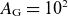 upper A Subscript normal upper G Baseline equals 10 squared
