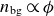 n Subscript normal b normal g Baseline proportional to phi