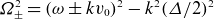 upper Omega Subscript plus or minus Superscript 2 Baseline equals left parenthesis omega plus or minus k v 0 right parenthesis squared minus k squared left parenthesis upper Delta divided by 2 right parenthesis squared