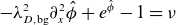 minus lamda Subscript upper D comma normal b normal g Superscript 2 Baseline partial differential Subscript x Superscript 2 Baseline ModifyingAbove phi With caret plus e Superscript ModifyingAbove phi With caret Baseline minus 1 equals nu