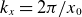 k Subscript x Baseline equals 2 pi divided by x 0