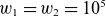 w 1 equals w 2 equals 10 Superscript 5