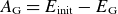 upper A Subscript normal upper G Baseline equals upper E Subscript normal i normal n normal i normal t Baseline minus upper E Subscript normal upper G