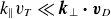 k Subscript double vertical bar Baseline v Subscript upper T Baseline much less than bold italic k Subscript up tack Baseline bold dot bold italic v Subscript upper D
