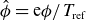 ModifyingAbove phi With caret equals normal e phi divided by upper T Subscript normal r normal e normal f