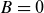 upper B equals 0