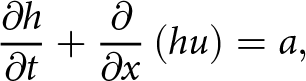 partial differential h partial differential t plus partial differential partial differential x left parenthesis hu right parenthesis equals a comma
