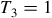 upper T 3 equals 1
