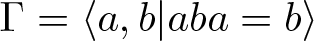 upper Gamma equals left angle bracket a comma b vertical bar aba equals b right angle bracket