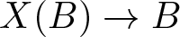 upper X left parenthesis upper B right parenthesis right arrow upper B