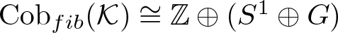 Cobfib left parenthesis upper K right parenthesis approximately equals double struck upper Z circled plus left parenthesis upper S 1 circled plus upper G right parenthesis