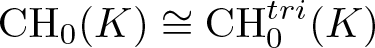 CH 0 left parenthesis upper K right parenthesis approximately equals CH 0 tri left parenthesis upper K right parenthesis