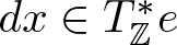 dx element of upper T double struck upper Z asterisk e