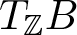 upper T double struck upper Z upper B