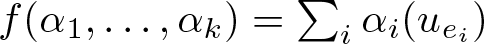 f left parenthesis alpha 1 comma ellipsis comma alpha k right parenthesis equals sigma summation i alpha i left parenthesis uei right parenthesis