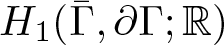 upper H 1 left parenthesis upper Gamma bar comma partial differential upper Gamma semicolon double struck upper R right parenthesis