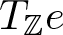 upper T double struck upper Z e