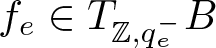 fe element of upper T double struck upper Z comma qe minus upper B