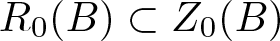 upper R 0 left parenthesis upper B right parenthesis subset of upper Z 0 left parenthesis upper B right parenthesis